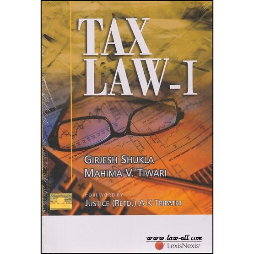 LexisNexis's Tax law - I by Girjesh Shukla & Mahima V. Tiwari